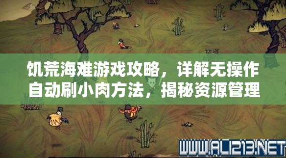 饑荒海難游戲攻略，詳解無(wú)操作自動(dòng)刷小肉方法，揭秘資源管理高效技巧與重要性
